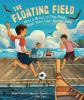 The_Floating_Field_How_a_Group_Of_Thai_Boys_Built_Their_Own_Soccer_Field